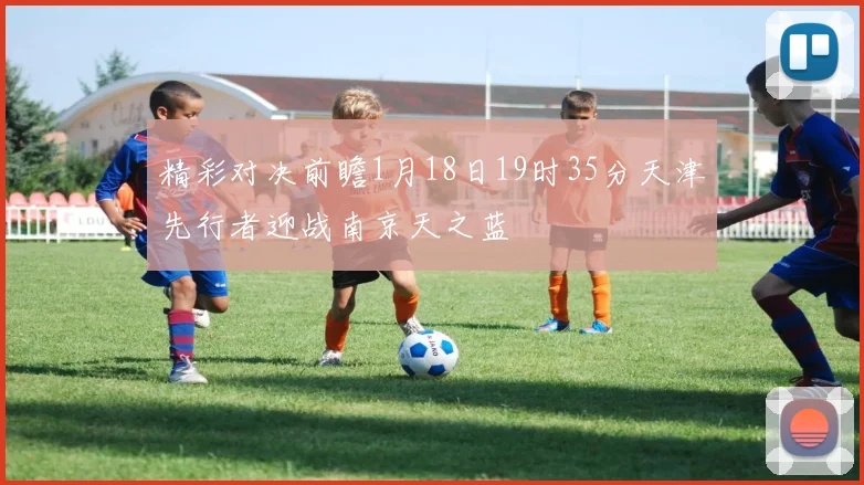 精彩对决前瞻1月18日19时35分天津先行者迎战南京天之蓝